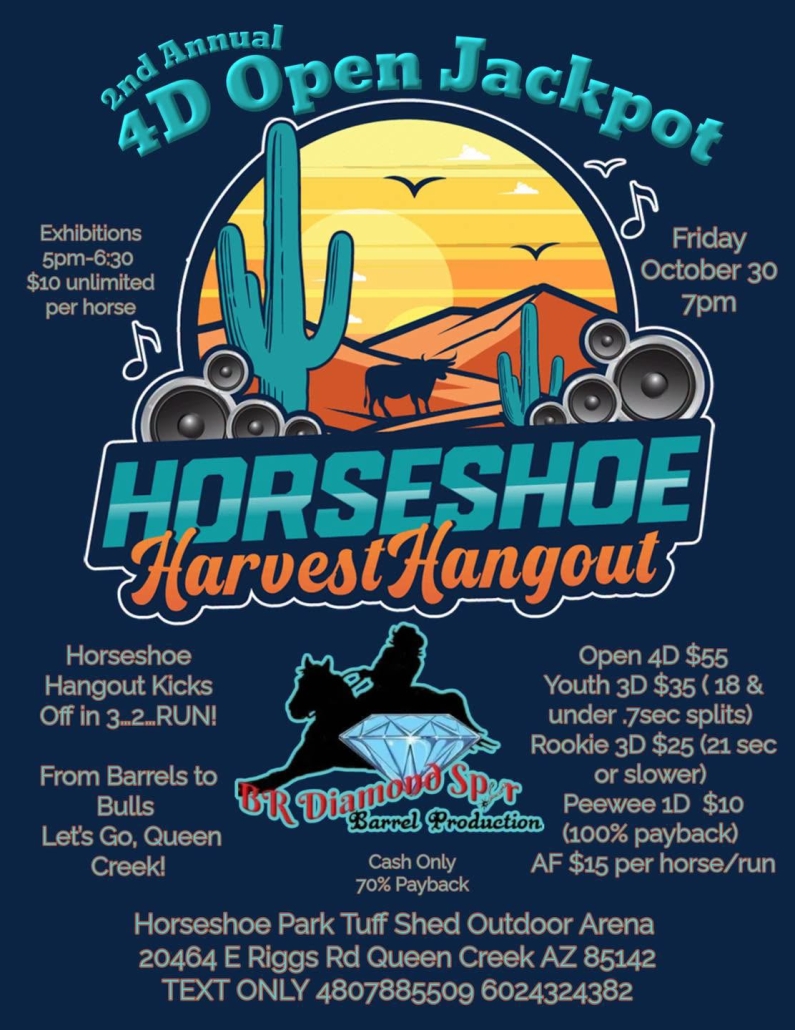 2nd Annual 4D Open Jackpot Barrel Race at Horseshoe Harvest Hangout — Friday, October 30, 2026 at Horseshoe Park Tuff Shed Outdoor Arena, 20464 E. Riggs Rd, Queen Creek, AZ 85142. Produced by BR Diamond Spur Barrel Production. Classes include Open 4D, Youth 3D, Rookie 3D, Peewee 1D, and AF. Exhibitions 5:00–6:30 PM, jackpot begins at 7:00 PM. Cash only, 70% payback.